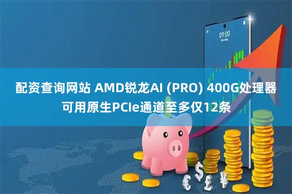 配资查询网站 AMD锐龙AI (PRO) 400G处理器可用原生PCIe通道至多仅12条